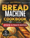 The Essential Bread Machine Cookbook for Beginners: The Ultimate Guide with Delicious, Easy & Quick Bread Making Recipes with Step-By-Step Instructions. Includes Gluten-Free, Keto and Vegan Recipes.