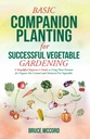 BASIC COMPANION PLANTING for SUCCESSFUL VEGETABLE GARDENING: 유기 Pest Control 및 Chemical-Free Vegetables(Bruce's Basic Garden Guide)에 대한 플랜트 파트너를 사용하는 간단한 초보자 가이드